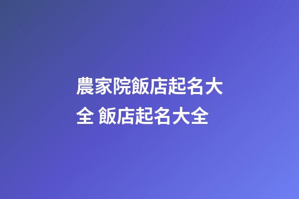 農家院飯店起名大全 飯店起名大全-第1張-店鋪起名-玄機派